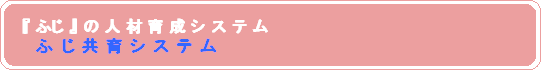 『ふじ』の人材育成システム